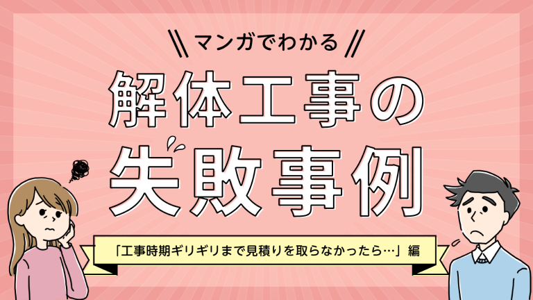 【マンガでわかる】解体工事の失敗事例「工事時期ギリギリまで見積りを取らなかったら…」編