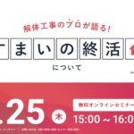 【2024.1.25開催】解体工事のプロが語る『すまいの終活』ウェビナー