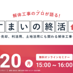 【2025.1.20開催】解体工事のプロが語る『すまいの終活』ウェビナー 〜売却、利活用、土地活用にも関わる解体工事を解説〜
